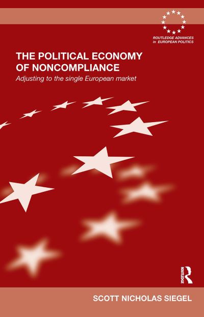 Cover for Siegel, Scott (Naval Postgraduate School, USA) · The Political Economy of Noncompliance: Adjusting to the Single European Market - Routledge Advances in European Politics (Paperback Book) (2024)