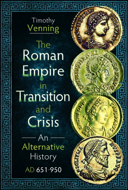 The Roman Empire in Transition and Crisis: An Alternative History AD 651-950 - Timothy Venning - Książki - Pen & Sword Books Ltd - 9781036103637 - 30 października 2024