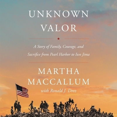 Cover for Martha MacCallum · Unknown Valor Lib/E : A Story of Family, Courage, and Sacrifice from Pearl Harbor to Iwo Jima (CD) (2020)