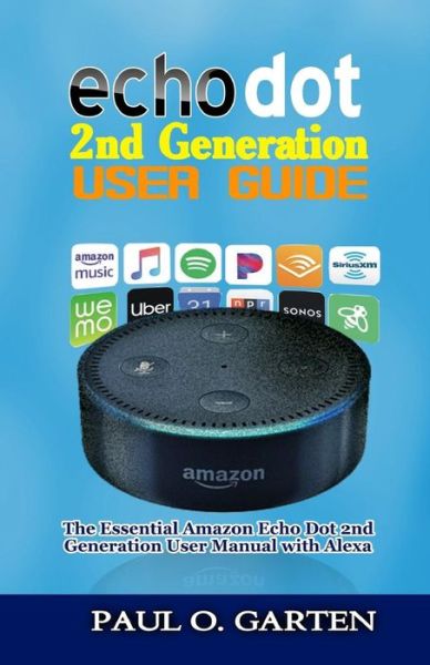 Echo Dot 2nd Generation User Guide - Paul Garten - Książki - Independently published - 9781095654637 - 23 kwietnia 2019