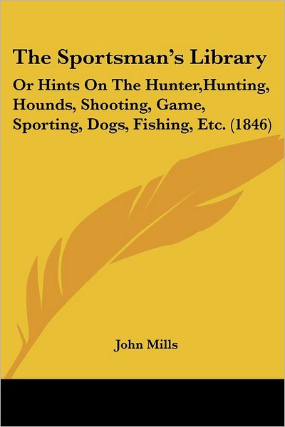 The Sportsmana -- S Library - John Mills - Books - Kessinger Publishing Co - 9781104330637 - April 30, 2009