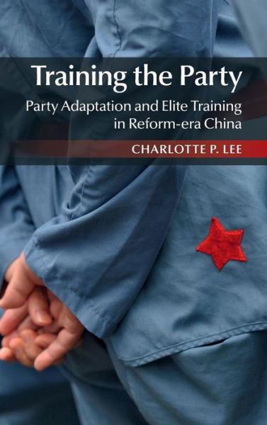 Cover for Lee, Charlotte P. (Stanford University, California) · Training the Party: Party Adaptation and Elite Training in Reform-era China (Hardcover bog) (2015)