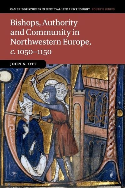 Cover for Ott, John S. (Portland State University) · Bishops, Authority and Community in Northwestern Europe, c.1050-1150 - Cambridge Studies in Medieval Life and Thought: Fourth Series (Paperback Book) (2017)