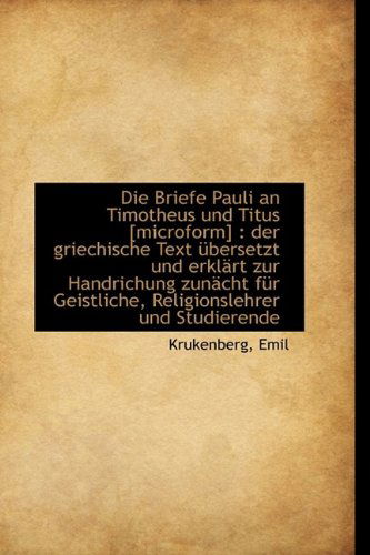 Cover for Krukenberg Emil · Die Briefe Pauli an Timotheus Und Titus [microform]: Der Griechische Text Ubersetzt Und Erklart Zur (Taschenbuch) [German edition] (2009)