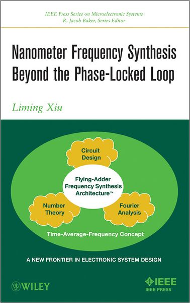 Nanometer Frequency Synthesis Beyond the Phase-Locked Loop - IEEE Press Series on Microelectronic Systems - Xiu, Liming (Texas Instruments Incorporated) - Bücher - John Wiley & Sons Inc - 9781118162637 - 14. August 2012