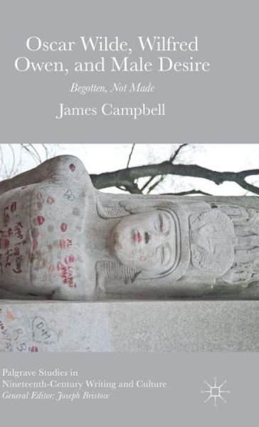 Cover for James Campbell · Oscar Wilde, Wilfred Owen, and Male Desire: Begotten, Not Made - Palgrave Studies in Nineteenth-Century Writing and Culture (Hardcover Book) [1st ed. 2015 edition] (2015)