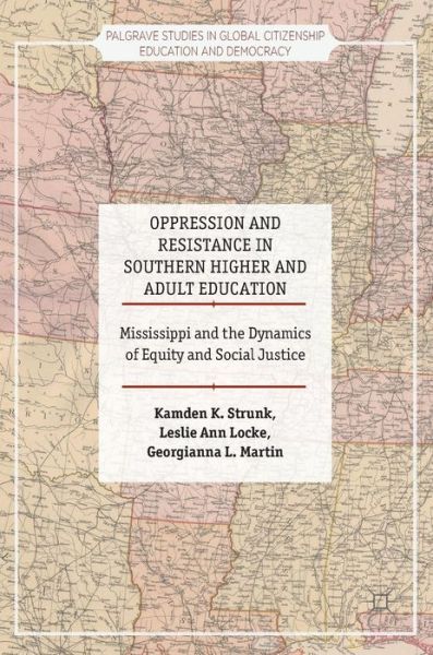 Cover for Kamden K. Strunk · Oppression and Resistance in Southern Higher and Adult Education: Mississippi and the Dynamics of Equity and Social Justice - Palgrave Studies in Global Citizenship Education and Democracy (Hardcover Book) [1st ed. 2017 edition] (2017)