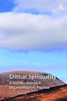 Cover for Fiona Gardner · Critical Spirituality: A Holistic Approach to Contemporary Practice (Hardcover Book) (2017)