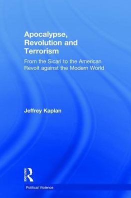 Cover for Jeffrey Kaplan · Apocalypse, Revolution and Terrorism: From the Sicari to the American Revolt against the Modern World - Political Violence (Hardcover Book) (2018)