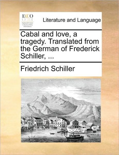 Cover for Friedrich Schiller · Cabal and Love, a Tragedy. Translated from the German of Frederick Schiller, ... (Paperback Book) (2010)