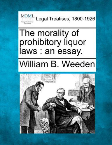 Cover for William B. Weeden · The Morality of Prohibitory Liquor Laws: an Essay. (Paperback Bog) (2010)