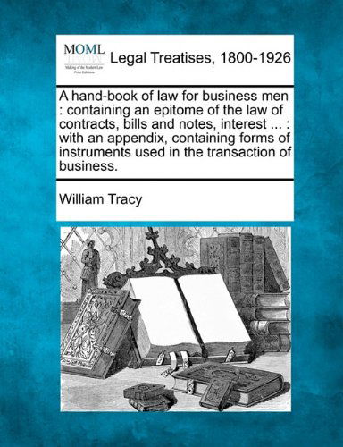 Cover for William Tracy · A Hand-book of Law for Business Men: Containing an Epitome of the Law of Contracts, Bills and Notes, Interest ... : with an Appendix Containing Forms ... Used in the Transaction of Business. (Paperback Book) (2010)