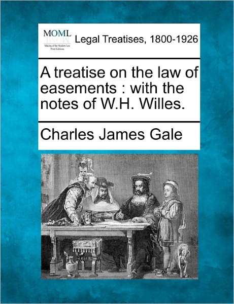 Cover for Charles James Gale · A Treatise on the Law of Easements: with the Notes of W.h. Willes. (Paperback Book) (2010)