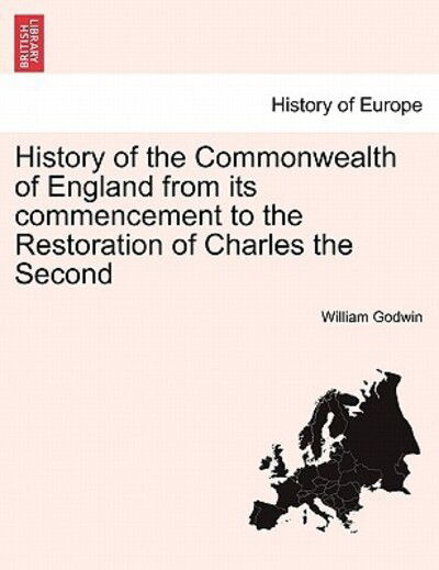 Cover for Godwin, William (Barrister at 3 Hare Court) · History of the Commonwealth of England from its commencement to the Restoration of Charles the Second (Pocketbok) (2011)