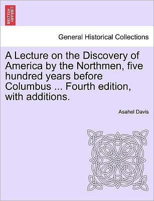 Cover for Asahel Davis · A Lecture on the Discovery of America by the Northmen, Five Hundred Years Before Columbus ... Fourth Edition, with Additions. Twentith Edition (Paperback Book) (2011)