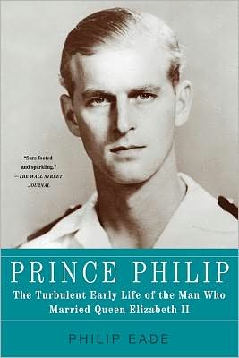 Cover for Philip Eade · Prince Philip: the Turbulent Early Life of the Man Who Married Queen Elizabeth II (Paperback Book) [Reprint edition] (2012)