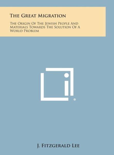 Cover for J Fitzgerald Lee · The Great Migration: the Origin of the Jewish People and Materials Towards the Solution of a World Problem (Gebundenes Buch) (2013)