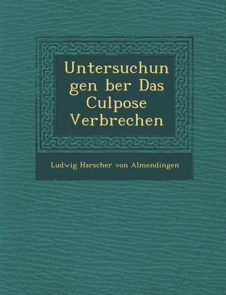 Untersuchungen Ber Das Culpose Verbrechen - Ludwig Harscher Von Almendingen - Books - Saraswati Press - 9781286881637 - October 1, 2012