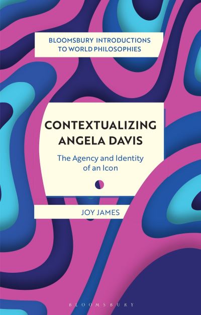 Cover for James, Joy (Williams College, USA) · Contextualizing Angela Davis: The Agency and Identity of an Icon - Bloomsbury Introductions to World Philosophies (Paperback Book) (2024)