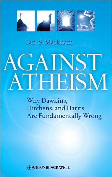 Cover for Markham, Ian S. (Virginia Theological Seminary, USA) · Against Atheism: Why Dawkins, Hitchens, and Harris Are Fundamentally Wrong (Paperback Book) (2010)