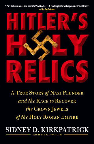 Cover for Sidney Kirkpatrick · Hitler's Holy Relics: A True Story of Nazi Plunder and the Race to Recover the Crown Jewels of the Holy Roman Empire (Paperback Book) [Reprint edition] (2011)
