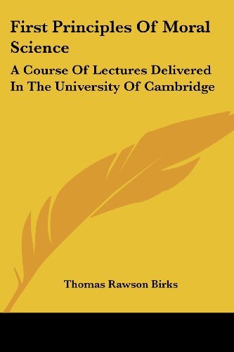 Cover for Thomas Rawson Birks · First Principles of Moral Science: a Course of Lectures Delivered in the University of Cambridge (Taschenbuch) (2007)