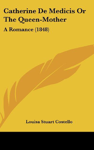 Cover for Louisa Stuart Costello · Catherine De Medicis or the Queen-mother: a Romance (1848) (Hardcover Book) (2008)