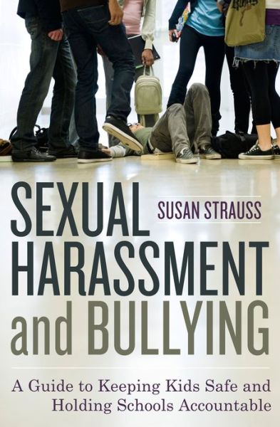 Cover for Susan Strauss · Sexual Harassment and Bullying: A Guide to Keeping Kids Safe and Holding Schools Accountable (Paperback Book) (2013)