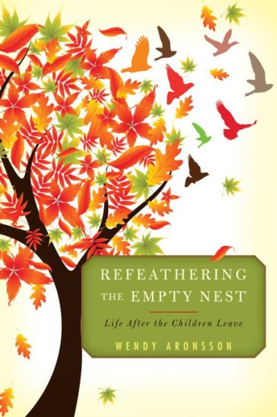 Cover for Wendy Aronsson · Refeathering the Empty Nest: Life After the Children Leave (Paperback Book) (2016)