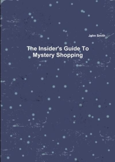 Cover for John Smith · The Insider's Guide To Mystery Shopping (Pocketbok) (2010)