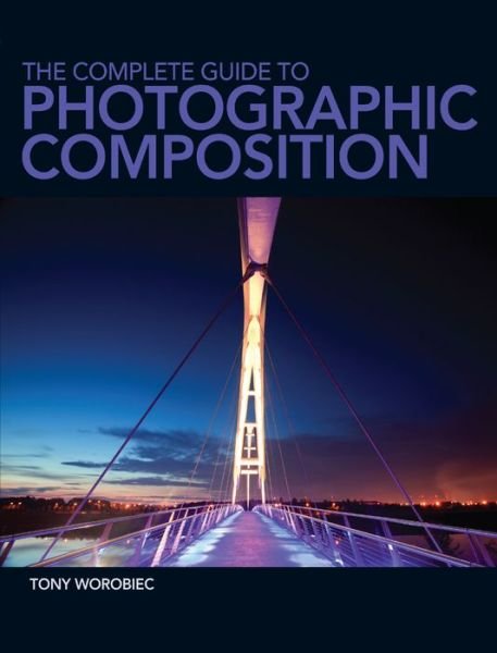 Cover for Worobiec, Tony (Author) · The Complete Guide to Photographic Composition (Paperback Bog) (2013)