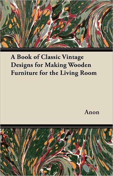Cover for Anon · A Book of Classic Vintage Designs for Making Wooden Furniture for the Living Room (Paperback Book) (2012)
