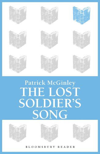 The Lost Soldier's Song - Patrick McGinley - Kirjat - Bloomsbury Publishing PLC - 9781448209637 - torstai 18. heinäkuuta 2013