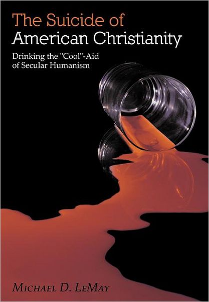 Cover for Michael D Lemay · The Suicide of American Christianity: Drinking the Cool-aid of Secular Humanism (Hardcover Book) (2012)