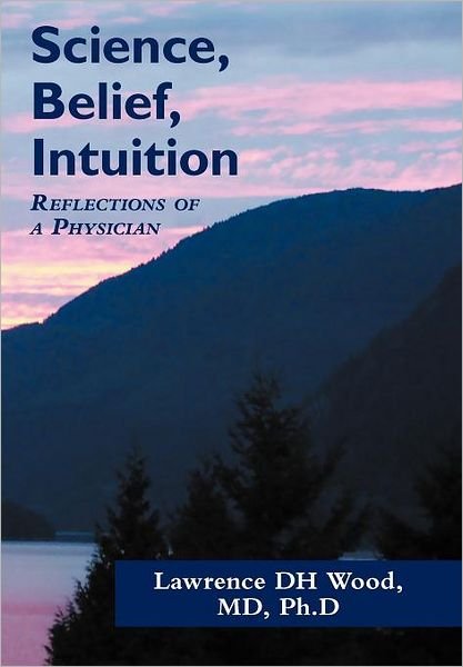 Cover for L D H Wood Md Phd · Science, Belief, Intuition: Reflections of a Physician (Innbunden bok) (2012)