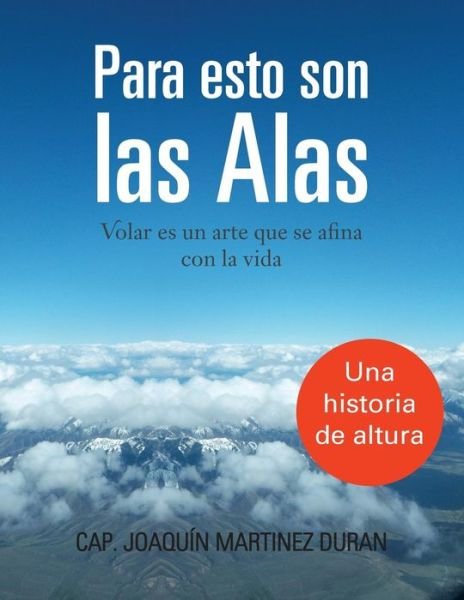 Cover for Cap Joaquin Martinez Duran · Para Esto Son Las Alas: Volar Es Un Arte Que Se Afina Con La Vida (Taschenbuch) (2013)