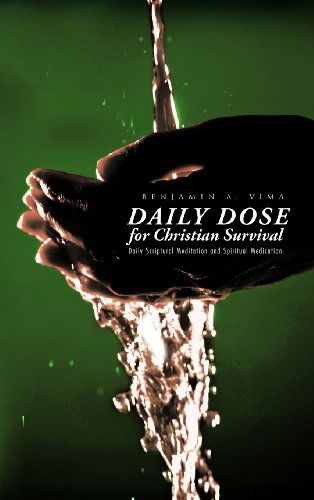 Daily Dose for Christian Survival: Daily Scriptural Meditation and Spiritual Medication - Benjamin A. Vima - Books - Trafford Publishing - 9781466904637 - December 2, 2011