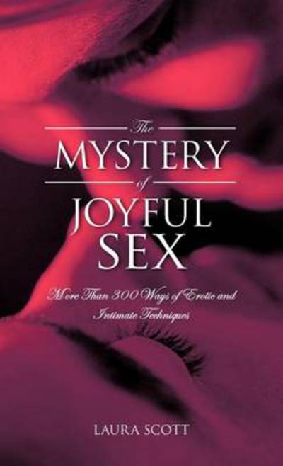 Cover for Laura Scott · The Mystery of Joyful Sex: More Than 300 Ways of Erotic and Intimate Techniques (Gebundenes Buch) (2012)