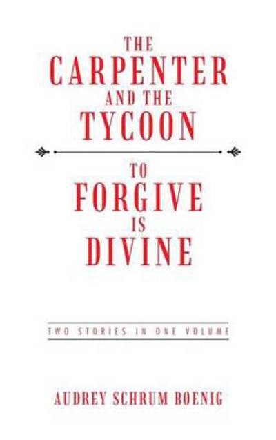 Cover for Audrey Schrum Boenig · The Carpenter and the Tycoon/to Forgive is Divine: Two Stories in One Volume (Hardcover Book) (2013)