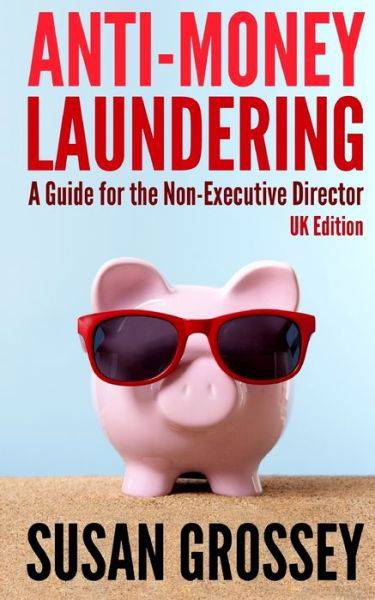 Cover for Susan Grossey · Anti-money Laundering: a Guide for the Non-executive Director (UK Edition): Everything Any Director or Partner of a UK Firm Covered by the Mo (Taschenbuch) (2012)