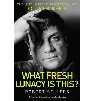 Cover for Robert Sellers · What Fresh Lunacy is This?: The Authorized Biography of Oliver Reed (Taschenbuch) (2014)
