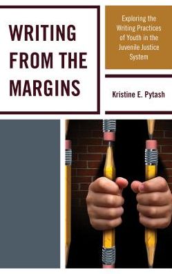 Writing From the Margins: Exploring the Writing Practices of Youth in the Juvenile Justice System - Kristine E. Pytash - Bøger - Rowman & Littlefield - 9781475830637 - 7. september 2017