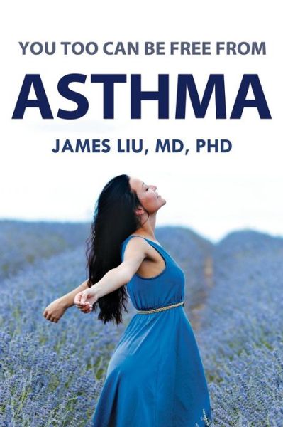 Cover for Md Phd James Z Liu · You Too Can Be Free from Asthma: for Asthma, Preventing Its Attack is More Beneficial Than Treating Its Symptoms After It Already Occurs. (Paperback Book) (2012)