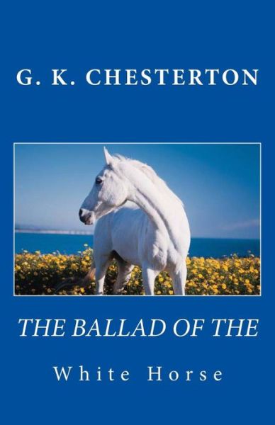 The Ballad of the White Horse - G K Chesterton - Bøker - Createspace - 9781481895637 - 3. januar 2013