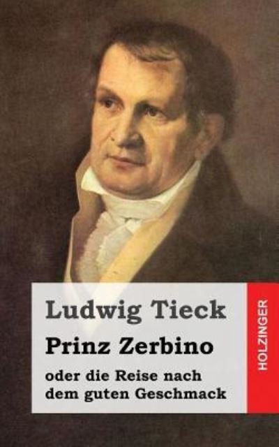 Cover for Ludwig Tieck · Prinz Zerbino Oder Die Reise Nach Dem Guten Geschmack: Ein Deutsches Lustspiel in Sechs Akten (Pocketbok) (2013)