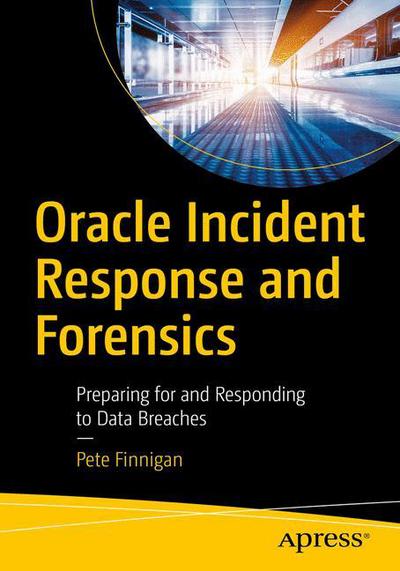 Cover for Pete Finnigan · Oracle Incident Response and Forensics: Preparing for and Responding to Data Breaches (Paperback Book) [1st edition] (2017)