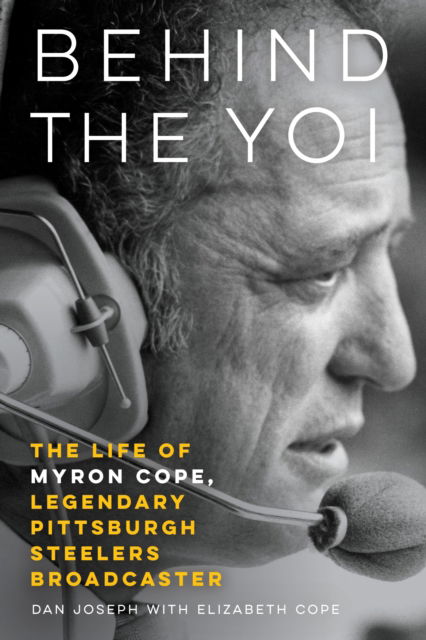 Cover for Dan Joseph · Behind the Yoi: The Life of Myron Cope, Legendary Pittsburgh Steelers Broadcaster (Hardcover Book) (2024)