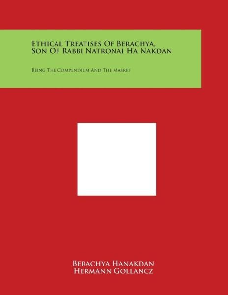 Ethical Treatises of Berachya, Son of Rabbi Natronai Ha Nakdan: Being the Compendium and the Masref - Berachya Hanakdan - Bøger - Literary Licensing, LLC - 9781498118637 - 30. marts 2014