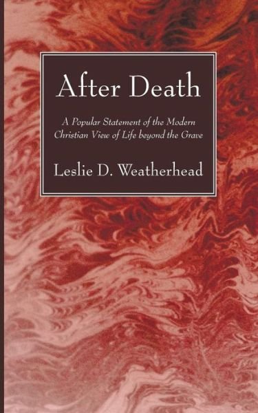 Cover for Leslie D Weatherhead · After Death: a Popular Statement of the Modern Christian View of Life Beyond the Grave (Paperback Book) (2014)