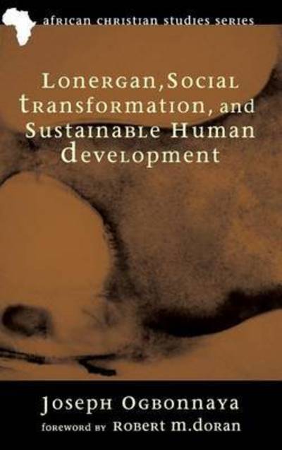 Cover for Joseph Ogbonnaya · Lonergan, Social Transformation, and Sustainable Human Development (Hardcover Book) (2013)